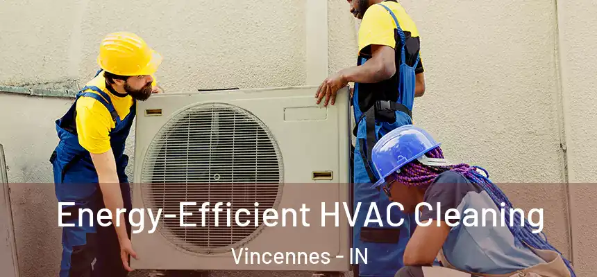  Energy-Efficient HVAC Cleaning Vincennes - IN