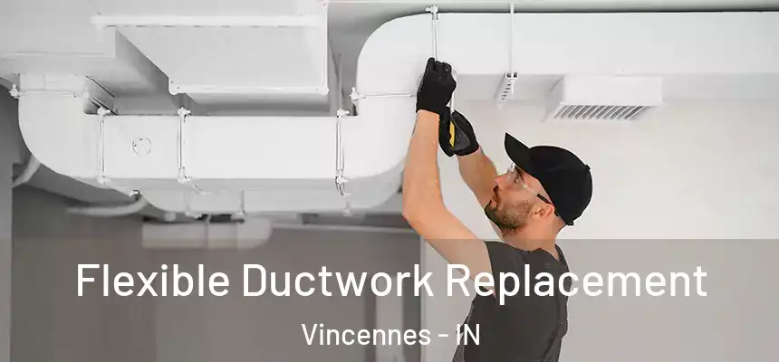  Flexible Ductwork Replacement Vincennes - IN
